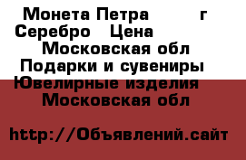 Монета Петра | 1725 г. Серебро › Цена ­ 10 000 - Московская обл. Подарки и сувениры » Ювелирные изделия   . Московская обл.